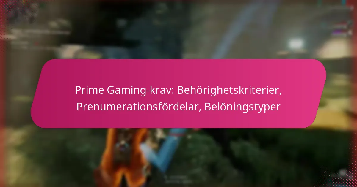 Prime Gaming-krav: Behörighetskriterier, Prenumerationsfördelar, Belöningstyper