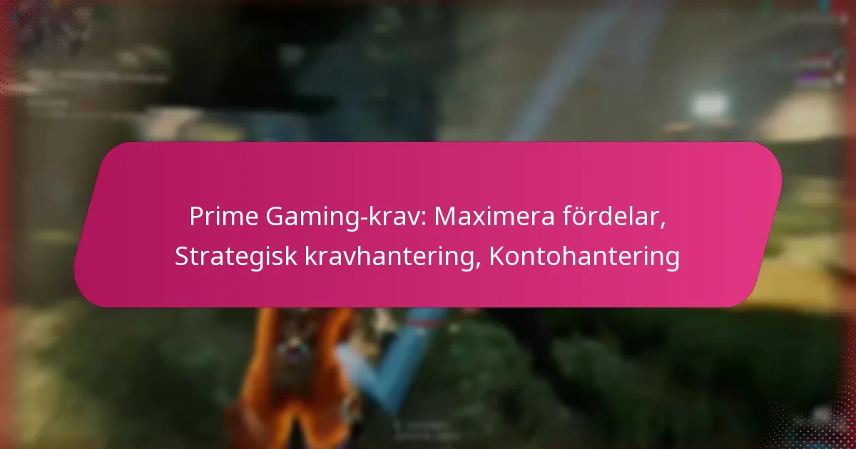 Prime Gaming-krav: Maximera fördelar, Strategisk kravhantering, Kontohantering