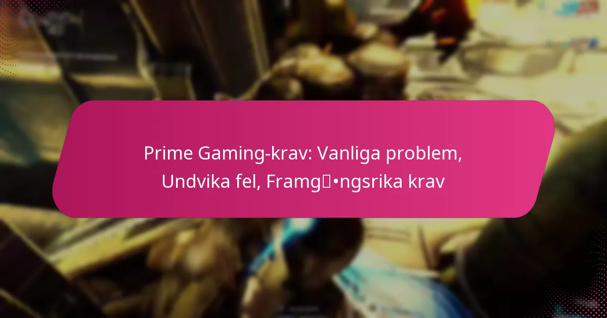 Prime Gaming-krav: Vanliga problem, Undvika fel, Framgångsrika krav
