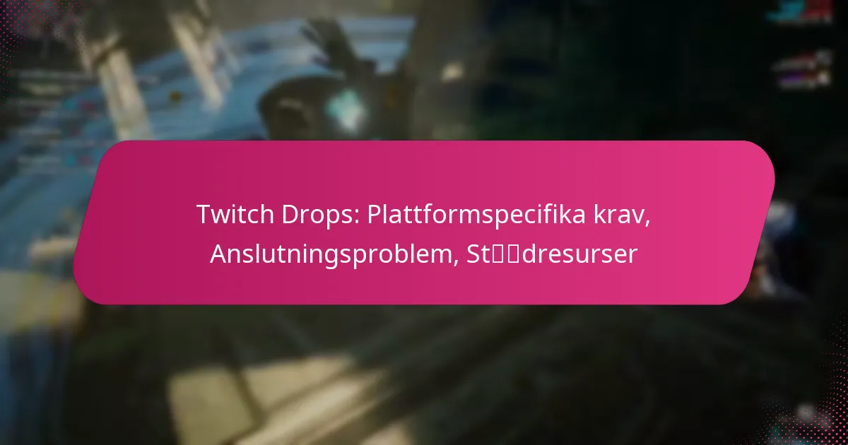 Twitch Drops: Plattformspecifika krav, Anslutningsproblem, Stödresurser
