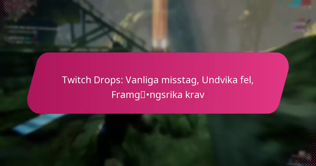 Twitch Drops: Vanliga misstag, Undvika fel, Framgångsrika krav
