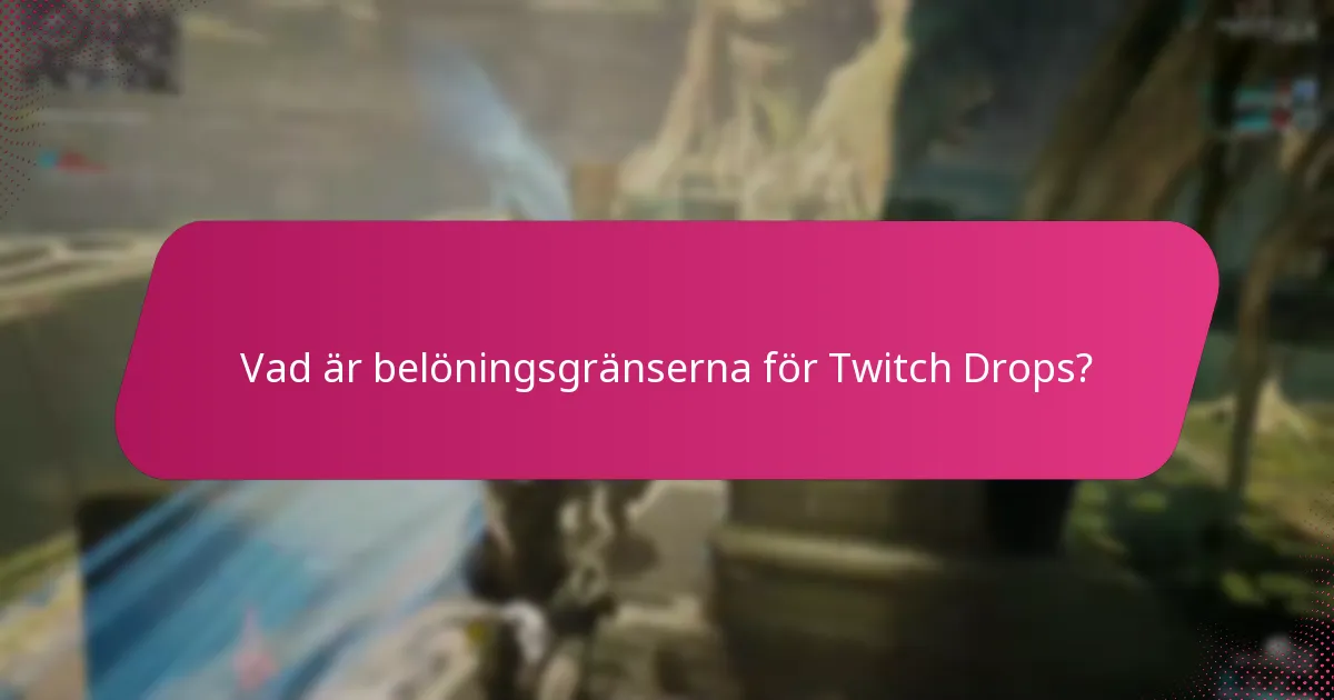 Vad är belöningsgränserna för Twitch Drops?