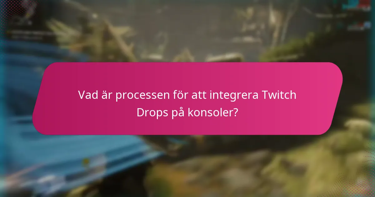 Vad är processen för att integrera Twitch Drops på konsoler?
