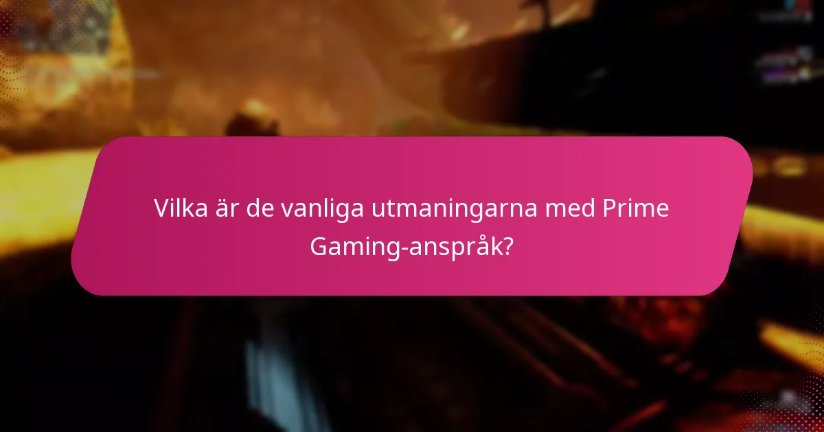 Vilka är de vanliga utmaningarna med Prime Gaming-anspråk?