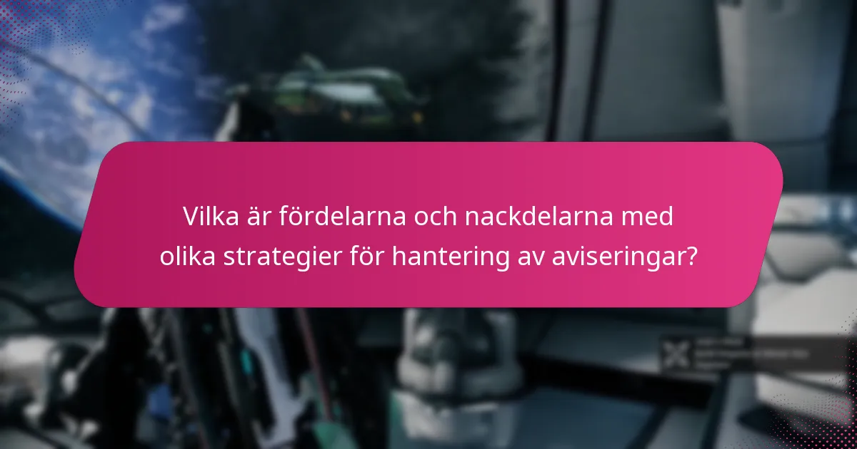 Vilka är fördelarna och nackdelarna med olika strategier för hantering av aviseringar?