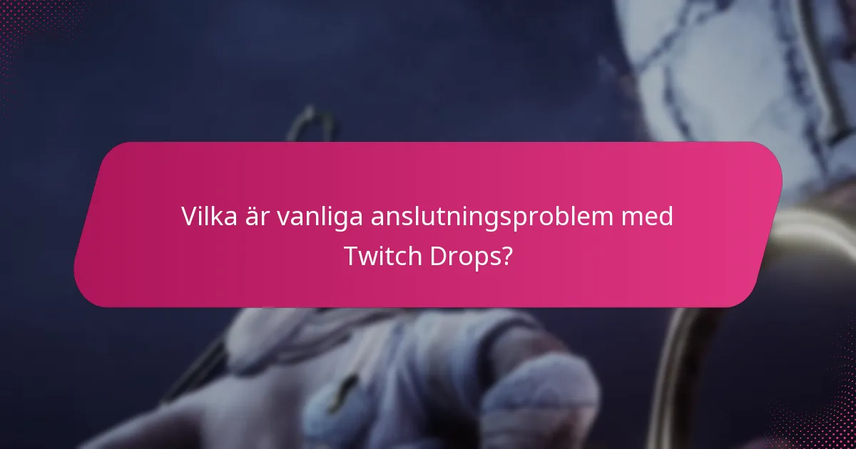 Vilka är vanliga anslutningsproblem med Twitch Drops?