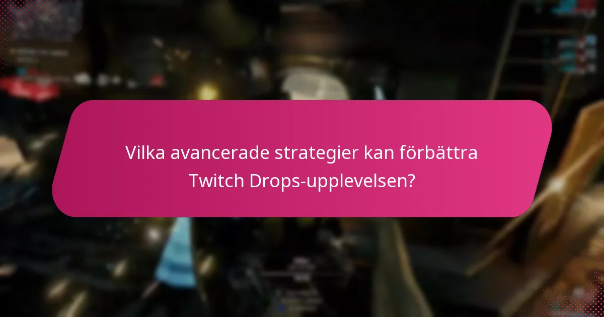 Vilka avancerade strategier kan förbättra Twitch Drops-upplevelsen?