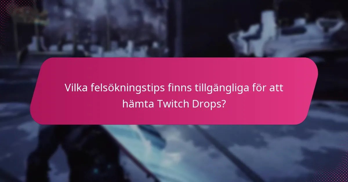 Vilka felsökningstips finns tillgängliga för att hämta Twitch Drops?