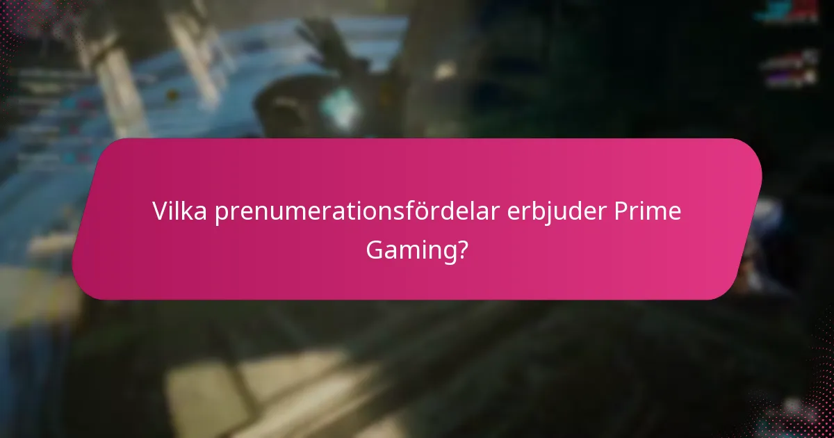 Vilka prenumerationsfördelar erbjuder Prime Gaming?