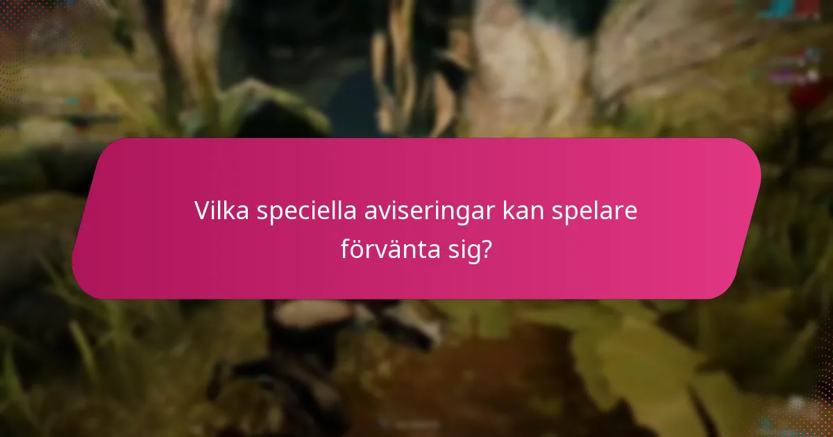 Vilka speciella aviseringar kan spelare förvänta sig?