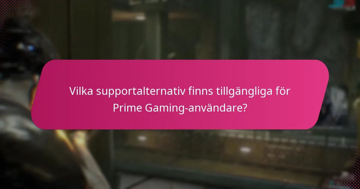 Vilka supportalternativ finns tillgängliga för Prime Gaming-användare?