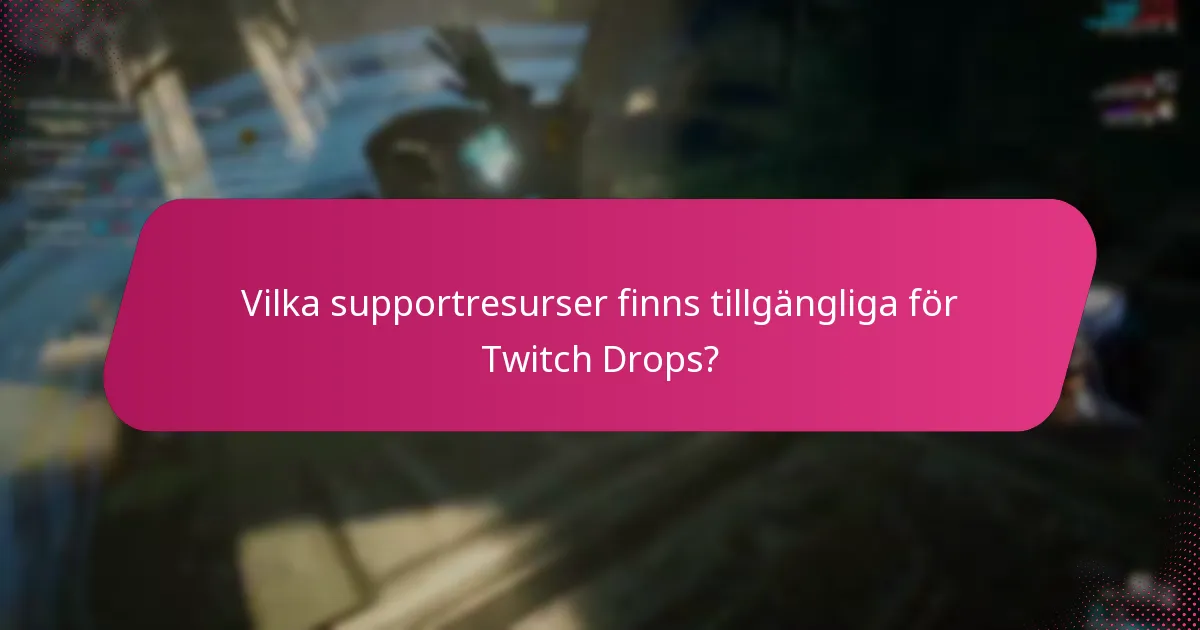 Vilka supportresurser finns tillgängliga för Twitch Drops?