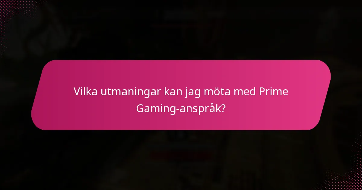 Vilka utmaningar kan jag möta med Prime Gaming-anspråk?