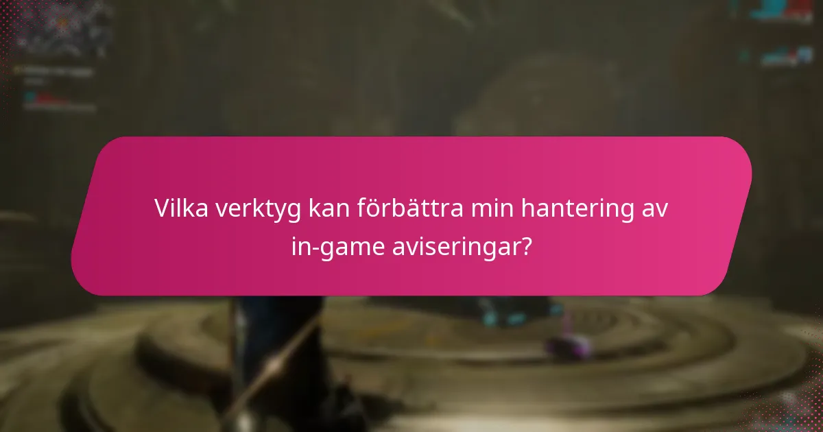 Vilka verktyg kan förbättra min hantering av in-game aviseringar?